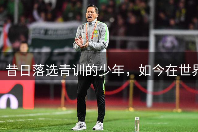 昔日落选青训的少年，如今在世界杯年上演足坛逆袭